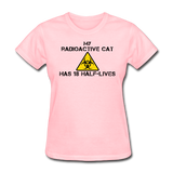 "My Radioactive Cat has 18 Half-Lives" - Women's T-Shirt pink / S - LabRatGifts - 2