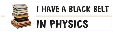 "I Have a Black Belt in Physics" - Bumper Sticker Default Title - LabRatGifts