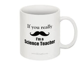 "If you really (moustache) I'm a Science Teacher" - Mug  - LabRatGifts - 2