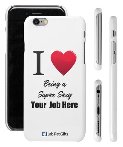 "I ♥ Being a Super Sexy (Your Job Here)" - Custom iPhone 6/6s Plus Case  - LabRatGifts - 1