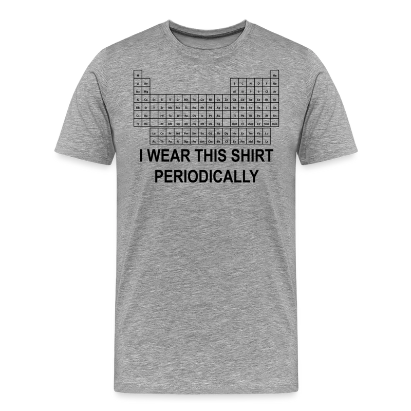 "I Wear This Tshirt Periodically" - Men's Premium T-Shirt - heather gray