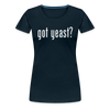 Got Yeast - Funny Quotes - Women’s Premium T-Shirt - deep navy