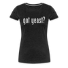 Got Yeast - Funny Quotes - Women’s Premium T-Shirt - charcoal grey