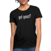 Got Yeast - Funny quotes - Women's T-Shirt - black