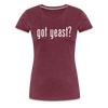 Got Yeast - Funny Quotes - Women’s Premium T-Shirt - heather burgundy