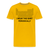 "I Wear This Tshirt Periodically" - Men's Premium T-Shirt - sun yellow