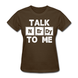 "Talk NErDy To Me" (white) - Women's T-Shirt brown / S - LabRatGifts - 9