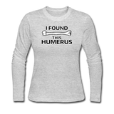 "I Found this Humerus" - Women's Long Sleeve T-Shirt gray / S - LabRatGifts - 2