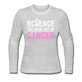 "Science The Heck Out Of Cancer" (White) - Women's Long Sleeve Jersey T-Shirt