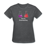 "You're Overreacting" - Women's T-Shirt deep heather / S - LabRatGifts - 3