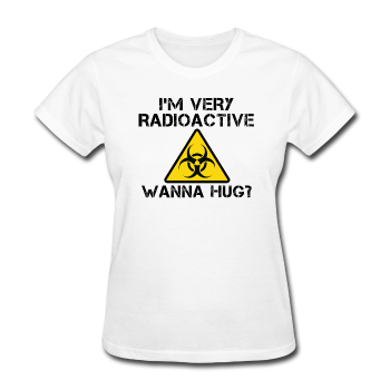 "I'm Very Radioactive Wanna Hug?" - Women's T-Shirt white / S - LabRatGifts - 1
