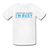 "Leave Me Alone I'm Busy" - Kids' T-Shirt white / XS - LabRatGifts - 1