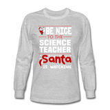 "Be Nice to the Science Teacher, Santa is Watching" - Men's Long Sleeve T-Shirt