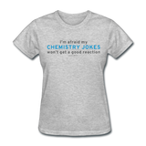 "Chemistry Jokes" - Women's T-Shirt heather gray / S - LabRatGifts - 5