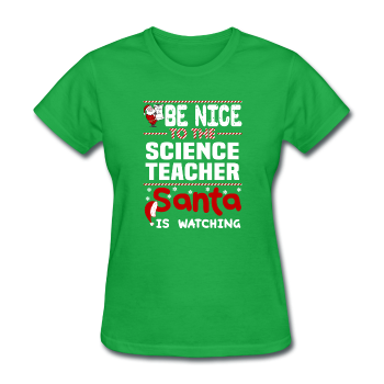 "Be Nice to the Science Teacher, Santa is Watching" - Women's T-Shirt