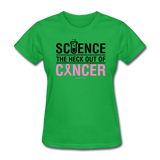 "Science The Heck Out Of Cancer" (Black) - Women's T-Shirt