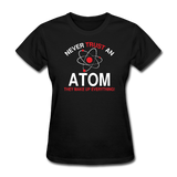 "Never Trust an Atom" - Women's T-Shirt black / S - LabRatGifts - 2