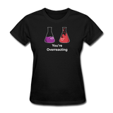 "You're Overreacting" - Women's T-Shirt black / S - LabRatGifts - 1