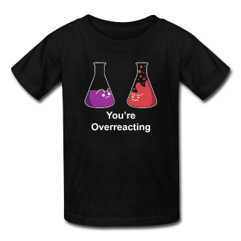 "You're Overreacting" - Kids' T-Shirt black / XS - LabRatGifts - 1