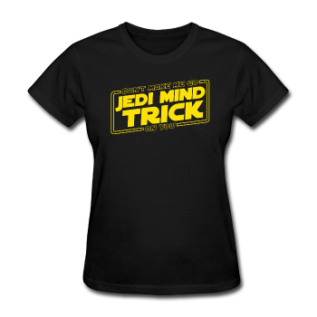 "Don't Make Me Go Jedi Mind Trick On You" - Women's T-Shirt black / S - LabRatGifts - 1