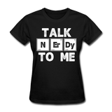 "Talk NErDy To Me" (white) - Women's T-Shirt black / S - LabRatGifts - 4