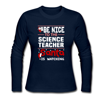 "Be Nice to the Science Teacher, Santa is Watching" - Women's Long Sleeve