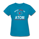 "Never Trust an Atom" - Women's T-Shirt turquoise / S - LabRatGifts - 5