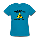"I'm Very Radioactive Wanna Hug?" - Women's T-Shirt turquoise / S - LabRatGifts - 3