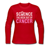 "Science The Heck Out Of Cancer" (White) - Women's Long Sleeve Jersey T-Shirt