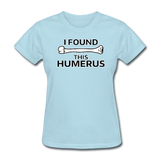 "I Found this Humerus" - Women's T-Shirt powder blue / S - LabRatGifts - 14