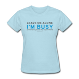 "Leave Me Alone I'm Busy" - Women's T-Shirt powder blue / S - LabRatGifts - 10
