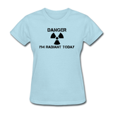 "Danger I'm Radiant Today" - Women's T-Shirt powder blue / S - LabRatGifts - 9