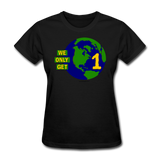 "We Only Get 1 Earth" - Women's T-Shirt - black