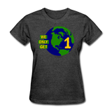 "We Only Get 1 Earth" - Women's T-Shirt - heather black