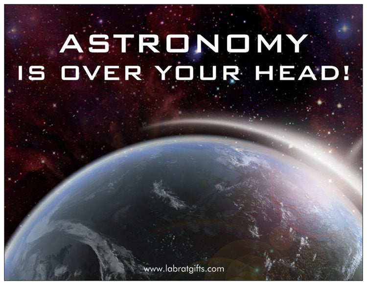 "Astronomy is Over Your Head" - Magnet  - LabRatGifts