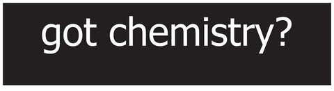 "Got Chemistry?" Bumper Sticker