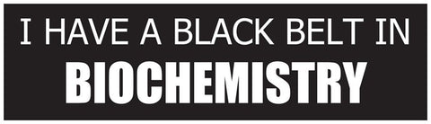 "I Have a Black Belt in Biochemistry" - Bumper Sticker Default Title - LabRatGifts