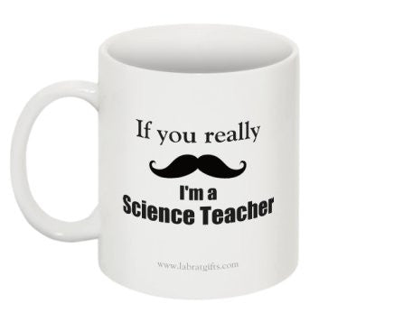 "If you really (moustache) I'm a Science Teacher" - Mug  - LabRatGifts - 1
