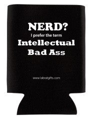 "Nerd? I Prefer the term Intellectual Bad Ass" - Koozie  - LabRatGifts