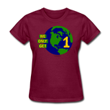 "We Only Get 1 Earth" - Women's T-Shirt - burgundy