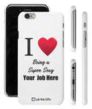 "I ♥ Being a Super Sexy (Your Job Here)" - Custom iPhone 6/6s Case  - LabRatGifts - 1