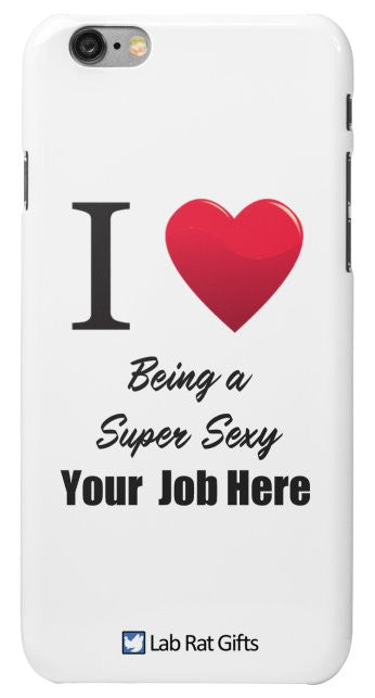 "I ♥ Being a Super Sexy (Your Job Here)" - Custom iPhone 6/6s Plus Case Default Title - LabRatGifts - 2